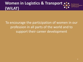Women in Logistics & Transport
(WiLAT)
To encourage the participation of women in our
profession in all parts of the world...