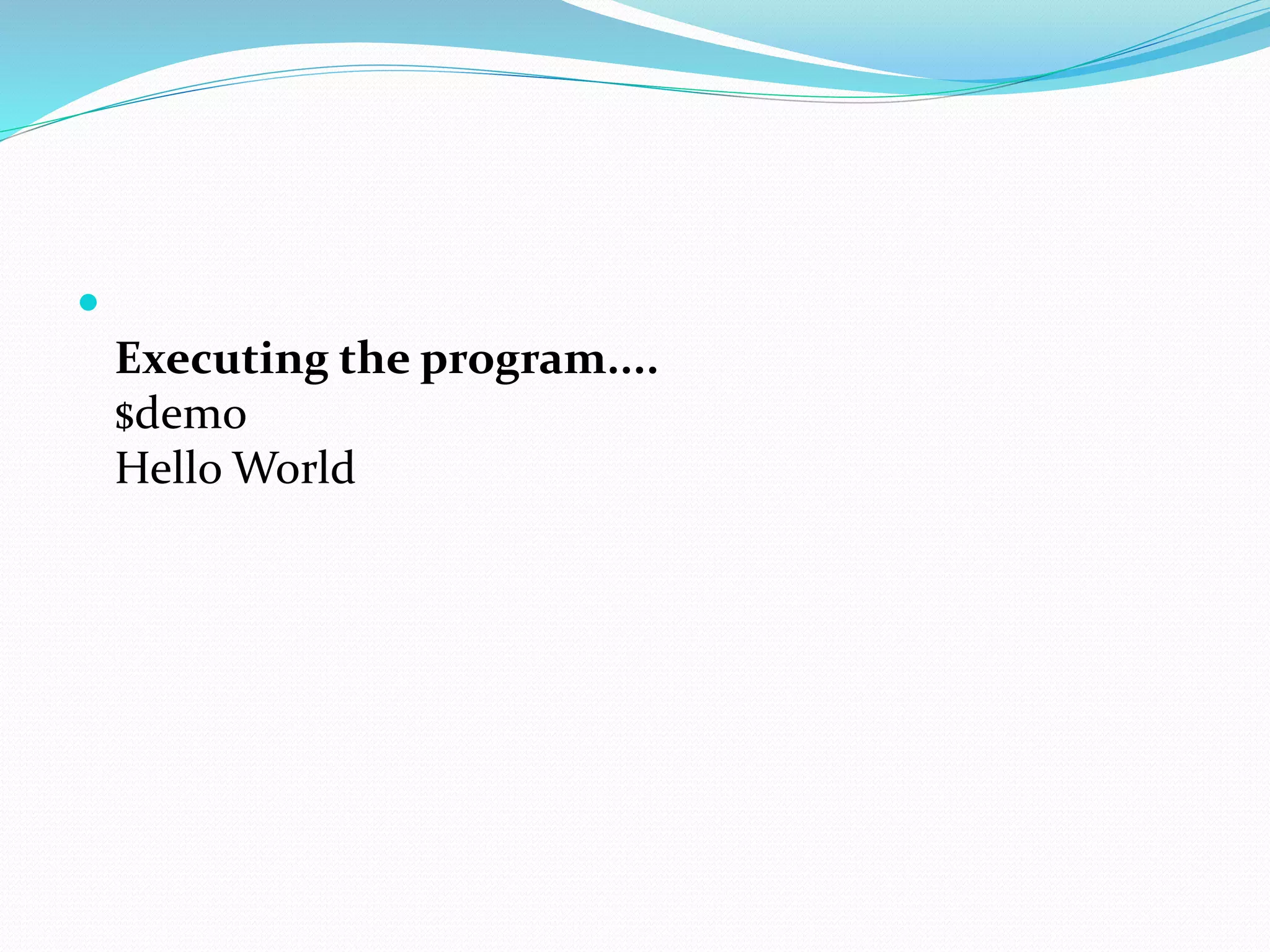 
Executing the program....
$demo
Hello World
 