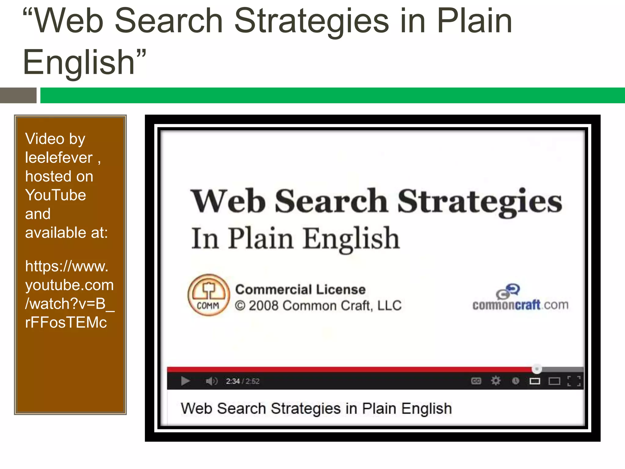 “Web Search Strategies in Plain
English”
Video by
leelefever ,
hosted on
YouTube
and
available at:
https://www.
youtube.com
/watch?v=B_
rFFosTEMc
 