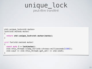 302
unique_lock
peut-être transféré
std::unique_lock<std::mutex>
lock(std::mutex& mutex)
{
return std::unique_lock<std::mutex>(mutex);
}
void fun(std::mutex& mutex)
{
const auto l = lock(mutex);
std::this_thread::sleep_for(std::chrono::milliseconds{1500});
std::cout << std::this_thread::get_id() << std::endl;
}
 