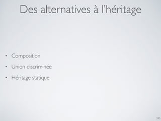 345
Des alternatives à l’héritage
• Composition
• Union discriminée
• Héritage statique
 