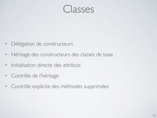 Classes
• Délégation de constructeurs
• Héritage des constructeurs des classes de base
• Initialisation directe des attributs
• Contrôle de l’héritage
• Contrôle explicite des méthodes supprimées
65
 
