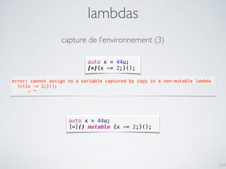 auto x = 44u;
[=]{x -= 2;}();
lambdas
113
error: cannot assign to a variable captured by copy in a non-mutable lambda
  [=...