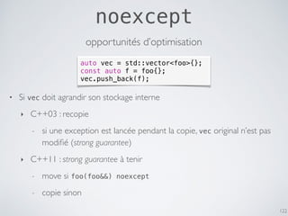 noexcept
122
opportunités d’optimisation
auto vec = std::vector<foo>{};
const auto f = foo{};
vec.push_back(f);
• Si vec d...