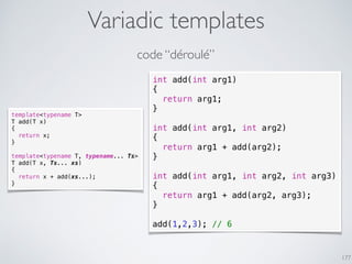 Variadic templates
177
int add(int arg1)
{
return arg1;
}
int add(int arg1, int arg2)
{
return arg1 + add(arg2);
}
int add...