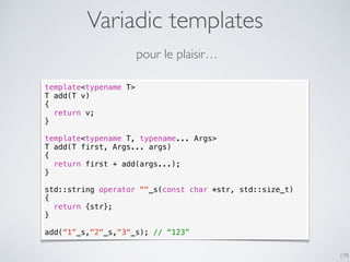 Variadic templates
179
template<typename T>
T add(T v)
{
return v;
}
template<typename T, typename... Args>
T add(T first,...