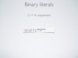 Binary literals
50
const auto b = 0b00101010;
std::cout << b; // 42
C++14 uniquement
 