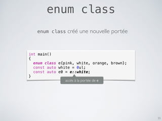 enum class
55
int main()
{
enum class e{pink, white, orange, brown};
const auto white = 0ul;
const auto e0 = e::white;
}
e...