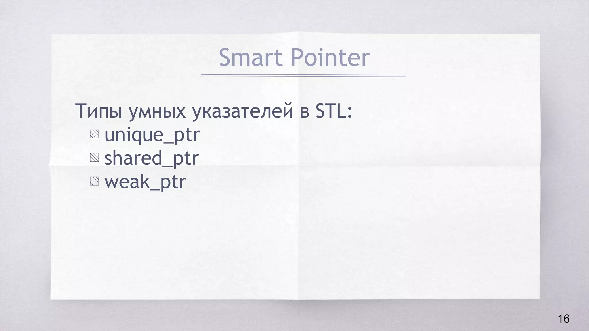 Smart Pointer
Типы умных указателей в STL:
▧ unique_ptr
▧ shared_ptr
▧ weak_ptr
16
 