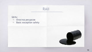 RAII
Цель:
▧ Очистка ресурсов
▧ Basic exception safety
10
 