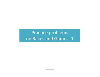 Practice problems
on Races and Games -1
comsciguide
 