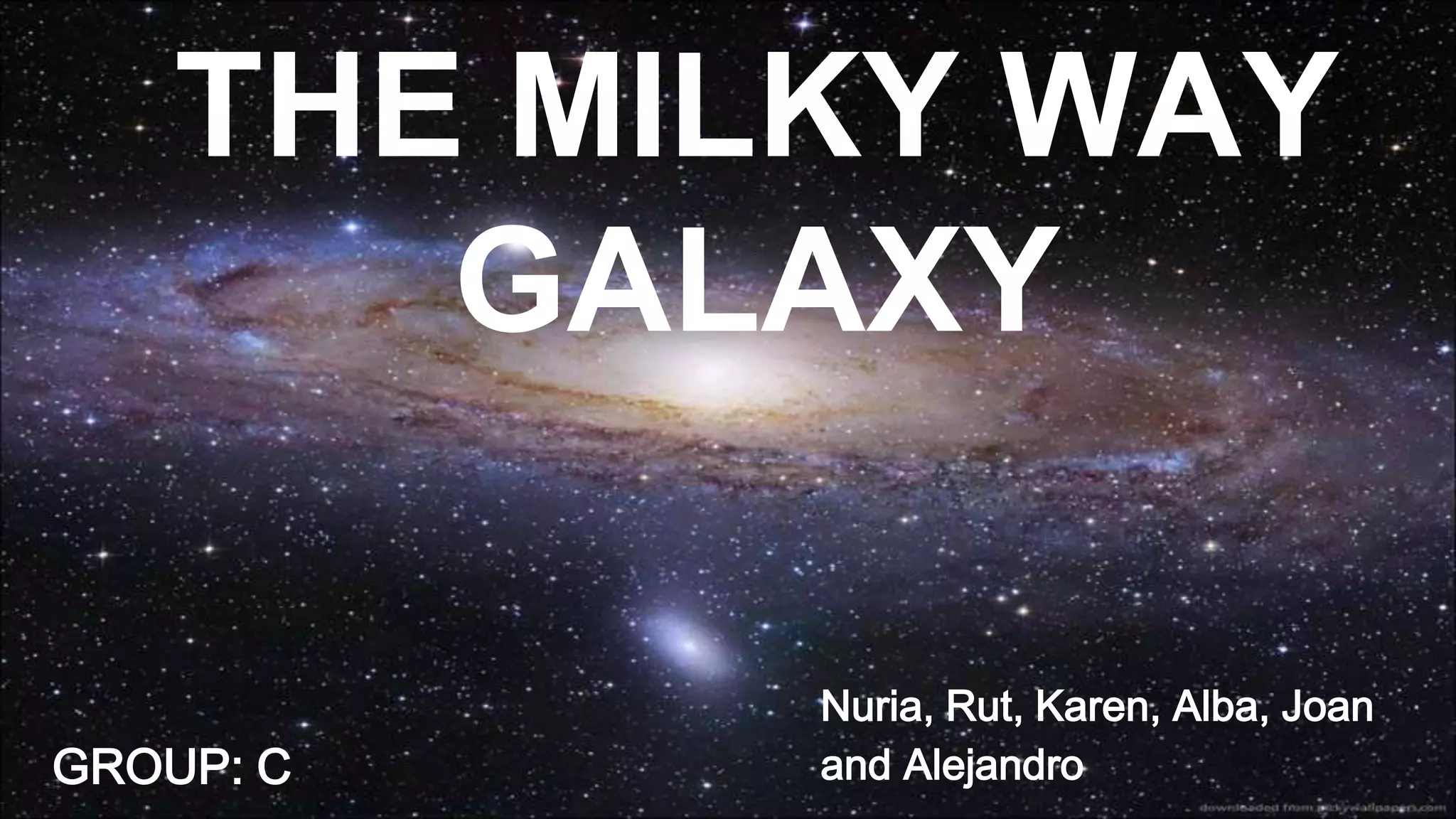 THE MILKY WAY
GALAXY
Nuria, Rut, Karen, Alba, Joan
and AlejandroGROUP: C
