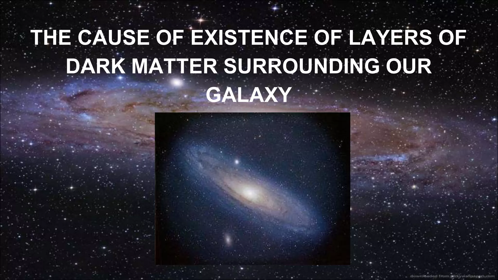 THE CAUSE OF EXISTENCE OF LAYERS OF
DARK MATTER SURROUNDING OUR
GALAXY