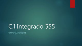C.I Integrado 555
TEMPORIZADOR IC 555
 