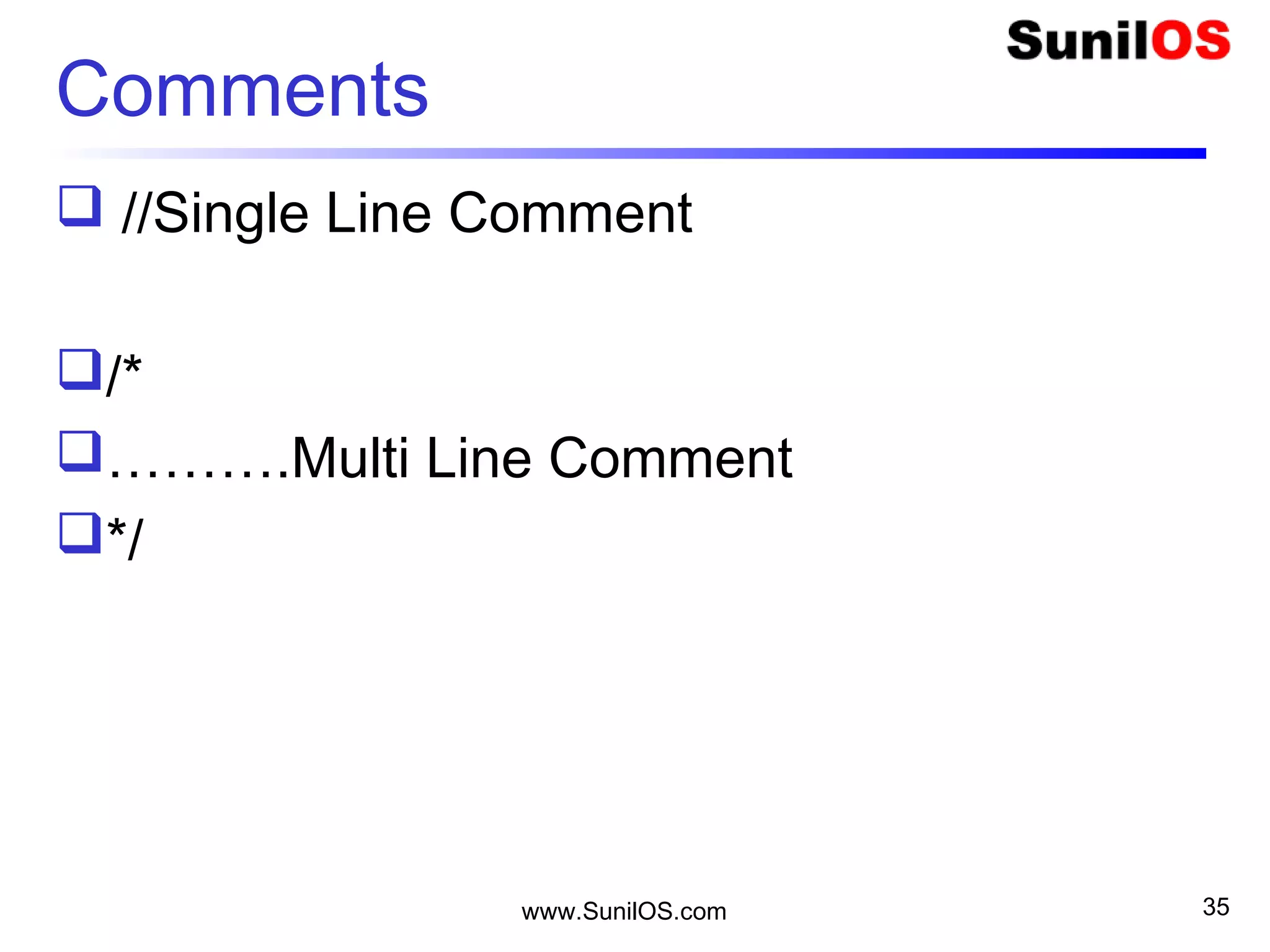 Comments
 //Single Line Comment
/*
……….Multi Line Comment
*/
www.SunilOS.com 35
 