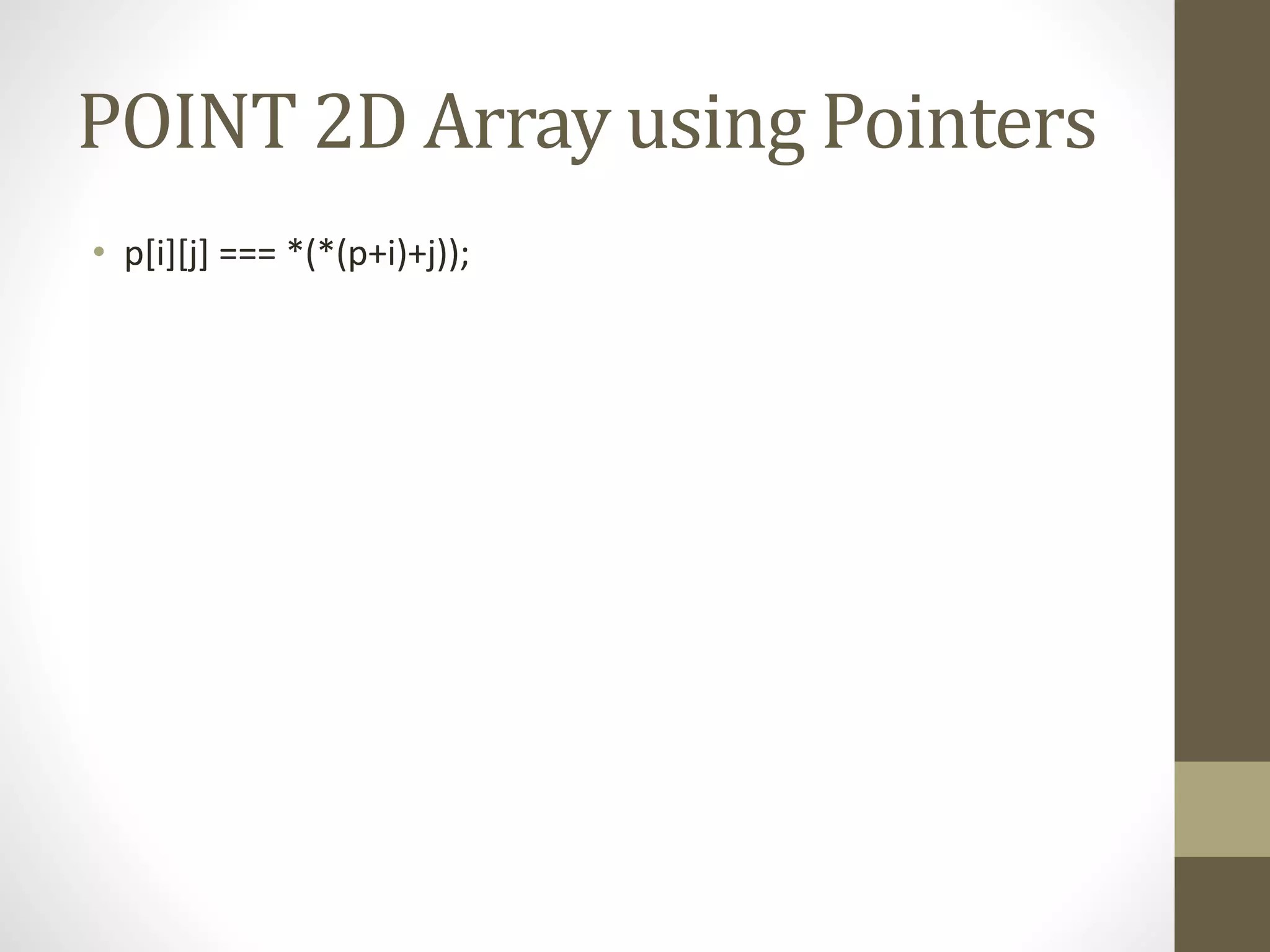 POINT 2D Array using Pointers
• p[i][j] === *(*(p+i)+j));
 
