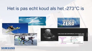 Het is pas echt koud als het -273°C is
 