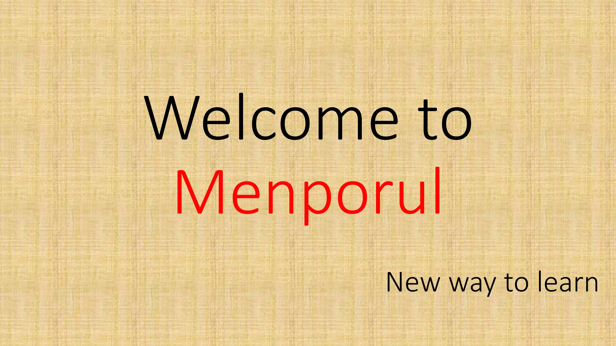 Welcome to
Menporul
New way to learn
 