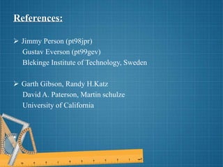 References:
 Jimmy Person (pt98jpr)
Gustav Everson (pt99gev)
Blekinge Institute of Technology, Sweden
 Garth Gibson, Randy H.Katz
David A. Paterson, Martin schulze
University of California
•
 