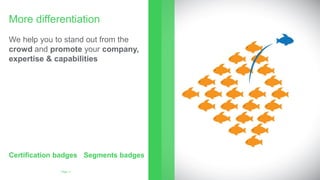 We help you to stand out from the
crowd and promote your company,
expertise & capabilities
More differentiation
Page 11
Certification badges Segments badges
 
