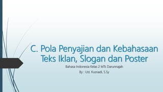 C. Pola Penyajian dan Kebahasaan
Teks Iklan, Slogan dan Poster
Bahasa Indonesia Kelas 2 MTs Darunnajah
By : Ust. Kusnadi, S.Sy
 