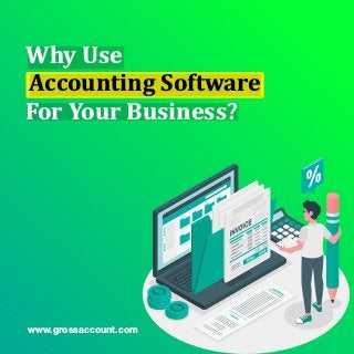 Why	Use
Accounting	Software
For	Your	Business?
www.grossaccount.com
 