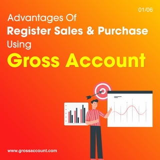 www.grossaccount.com
01/06
Advantages Of
Using
Register Sales & Purchase
Gross Account
 