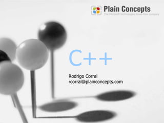C++
Rodrigo Corral
rcorral@plainconcepts.com
 