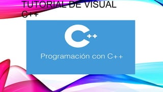 TUTORIAL DE VISUAL
C++
 
