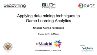 Applying data mining techniques to
Game Learning Analytics
Cristina Alonso Fernández
Jornadas eMadrid, 2 Julio 2018
Trabajo de Fin de Máster
 