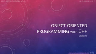 26-07-2018 08:24:48 PM
vishnuvishnushaji5@gmail.com [1/38]
OBJECT-ORIENTED PROGRAMMING WITH C++
OBJECT-ORIENTED
PROGRAMMING WITH C++
VISHNU P S
 