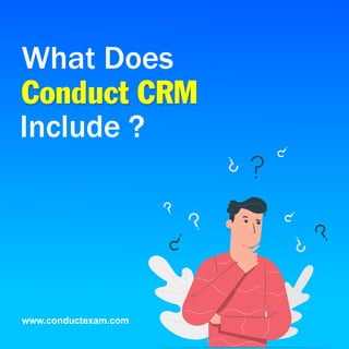 What Does
Conduct CRM
Include ?
www.conductexam.com
 