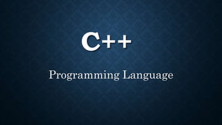C++
Programming Language
 