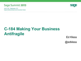 C-184 Making Your Business
Antifragile
Ed Kless
@edkless
 