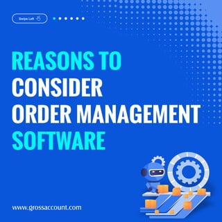 www.grossaccount.com
Swipe Left
REASONS TO
CONSIDER
ORDER MANAGEMENT
SOFTWARE
 