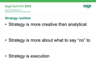 Strategy realities
• Strategy is more creative than analytical
• Strategy is more about what to say “no” to
• Strategy is execution
 