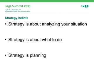 Strategy beliefs
• Strategy is about analyzing your situation
• Strategy is about what to do
• Strategy is planning
 