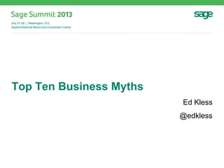Top Ten Business Myths
Ed Kless
@edkless
 