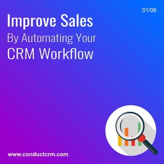 www.conductcrm.com
01/06
Improve Sales
By Automating Your
CRM Workﬂow
 