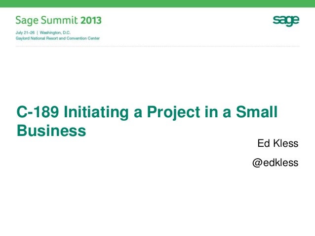 C-189 Initiating a Project in a Small
Business
Ed Kless
@edkless
 