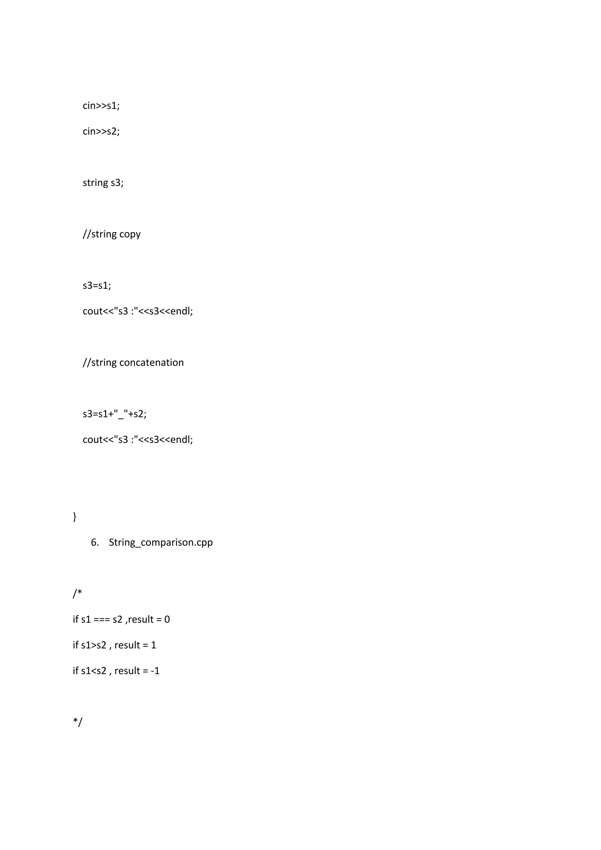 cin>>s1;
cin>>s2;
string s3;
//string copy
s3=s1;
cout<<"s3 :"<<s3<<endl;
//string concatenation
s3=s1+"_"+s2;
cout<<"s3 :"<<s3<<endl;
}
6. String_comparison.cpp
/*
if s1 === s2 ,result = 0
if s1>s2 , result = 1
if s1<s2 , result = -1
*/
 