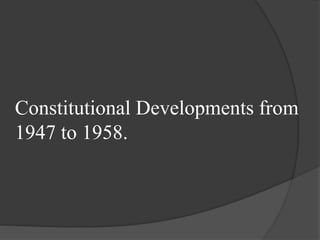 Constitutional Developments from
1947 to 1958.
 