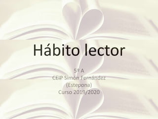 Hábito lector
5º A
CEIP Simón Fernández
(Estepona)
Curso 2019/2020
 