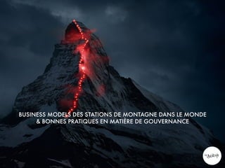 BUSINESS MODELS DES STATIONS DE MONTAGNE DANS LE MONDE
& BONNES PRATIQUES EN MATIÈRE DE GOUVERNANCE
 