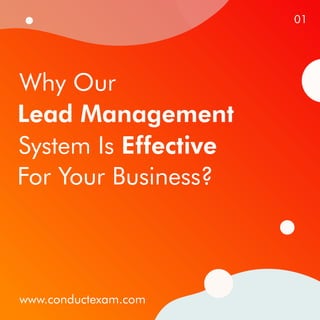 Why Our
Lead Management
System Is Effective
For Your Business?
www.conductexam.com
01
 