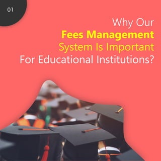 01
Why Our
Fees Management
System Is Important
For Educational Institutions?
 
