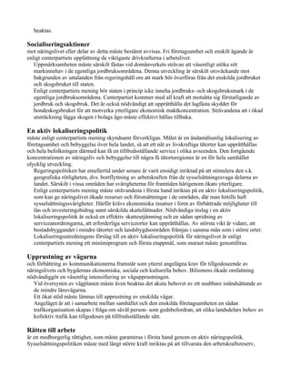 beaktas.

Socialiseringsaktioner
mot näringslivet eller delar av detta måste bestämt avvisas. Fri företagsamhet och enskilt ägande är
enligt centerpartiets uppfattning de viktigaste drivkrafterna i arbetslivet.
   Uppmärksamheten måste särskilt fästas vid domänverkets strävan att väsentligt utöka sitt
   markinnehav i de egentliga jordbruksområdena. Denna utveckling är särskilt oroväckande mot
   bakgrunden av uttalanden från regeringshåll om att mark bör överföras från det enskilda jordbruket
   och skogsbruket till staten.
   Enligt centerpartiets mening bör staten i princip icke inneha jordbruks- och skogsbruksmark i de
   egentliga jordbruksområdena. Centerpartiet kommer med all kraft att motsätta sig förstatligande av
   jordbruk och skogsbruk. Det är också nödvändigt att upprätthålla det lagfästa skyddet för
   bondeskogsbruket för att motverka ytterligare ekonomisk maktkoncentration. Strävandena att i ökad
   utsträckning lägga skogen i bolags ägo måste effektivt hållas tillbaka.

En aktiv lokaliseringspolitik
måste enligt centerpartiets mening skyndsamt förverkligas. Målet är en ändamålsenlig lokalisering av
företagsamhet och bebyggelse över hela landet, så att ett nät av livskraftiga tätorter kan upprätthållas
och hela befolkningen därmed kan få en tillfredsställande service i olika avseenden. Den fortgående
koncentrationen av näringsliv och bebyggelse till några få tätortsregioner är en för hela samhället
olycklig utveckling.
   Regeringspolitiken har emellertid under senare år varit ensidigt inriktad på att stimulera den s.k.
   geografiska rörligheten, dvs. bortflyttning av arbetskraften från de sysselsättningssvaga delarna av
   landet. Särskilt i vissa områden har svårigheterna för framtiden härigenom ökats ytterligare.
   Enligt centerpartiets mening måste strävandena i första hand inriktas på en aktiv lokaliseringspolitik,
   som kan ge näringslivet ökade resurser och förutsättningar i de områden, där man hittills haft
   sysselsättningssvårigheter. Härför krävs ekonomiska insatser i form av förbättrade möjligheter till
   lån och investeringsbidrag samt särskilda skattelättnader. Nödvändiga inslag i en aktiv
   lokaliseringspolitik är också en effektiv skatteutjämning och en sådan spridning av
   serviceanordningarna, att erforderliga serviceorter kan upprätthållas. Av största vikt är vidare, att
   bostadsbyggandet i mindre tätorter och landsbygdsområden främjas i samma mån som i större orter.
   Lokaliseringsutredningens förslag till en aktiv lokaliseringspolitik för näringslivet är enligt
   centerpartiets mening ett minimiprogram och första etappmål, som snarast måste genomföras.

Upprustning av vägarna
och förbättring av kommunikationerna framstår som ytterst angelägna krav för tillgodoseende av
näringslivets och bygdernas ekonomiska, sociala och kulturella behov. Bilismens ökade omfattning
nödvändiggör en väsentlig intensifiering av vägupprustningen.
   Vid översynen av vägplanen måste även beaktas det akuta behovet av ett snabbare iståndsättande av
   de mindre länsvägarna.
   Ett ökat stöd måste lämnas till upprustning av enskilda vägar.
   Angeläget är att i samarbete mellan samhället och den enskilda företagsamheten en sådan
   trafikorganisation skapas i fråga om såväl person- som godsbefordran, att olika landsdelars behov av
   kollektiv trafik kan tillgodoses på tillfredsställande sätt.

Rätten till arbete
är en medborgerlig rättighet, som måste garanteras i första hand genom en aktiv näringspolitik.
Sysselsättningspolitiken måste med långt större kraft inriktas på att tillvarata den arbetskraftsreserv,
 