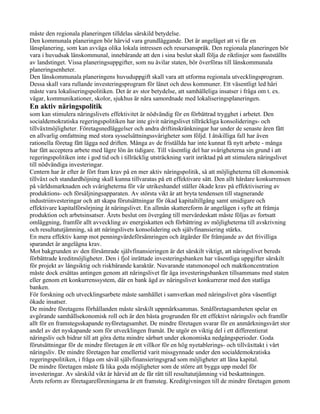 måste den regionala planeringen tilldelas särskild betydelse.
Den kommunala planeringen bör härvid vara grundläggande. Det är angeläget att vi får en
länsplanering, som kan avväga olika lokala intressen och resursanspråk. Den regionala planeringen bör
vara i huvudsak länskommunal, innebärande att den i sina beslut skall följa de riktlinjer som fastställts
av landstinget. Vissa planeringsuppgifter, som nu åvilar staten, bör överföras till länskommunala
planeringsenheter.
Den länskommunala planeringens huvuduppgift skall vara att utforma regionala utvecklingsprogram.
Dessa skall vara rullande investeringsprogram för länet och dess kommuner. Ett väsentligt led häri
måste vara lokaliseringspolitiken. Det är av stor betydelse, att samhälleliga insatser i fråga om t. ex.
vägar, kommunikationer, skolor, sjukhus är nära samordnade med lokaliseringsplaneringen.
En aktiv näringspolitik
som kan stimulera näringslivets effektivitet är nödvändig för en förbättrad trygghet i arbetet. Den
socialdemokratiska regeringspolitiken har inte givit näringslivet tillräckliga konsoliderings- och
tillväxtmöjligheter. Företagsnedläggelser och andra driftinskränkningar har under de senaste åren fått
en allvarlig omfattning med stora sysselsättningssvårigheter som följd. I åtskilliga fall har även
rationella företag fått lägga ned driften. Många av de friställda har inte kunnat få nytt arbete - många
har fått acceptera arbete med lägre lön än tidigare. Till väsentlig del har svårigheterna sin grund i att
regeringspolitiken inte i god tid och i tillräcklig utsträckning varit inriktad på att stimulera näringslivet
till nödvändiga investeringar.
Centern har år efter år fört fram krav på en mer aktiv näringspolitik, så att möjligheterna till ekonomisk
tillväxt och standardhöjning skall kunna tillvaratas på ett effektivare sätt. Den allt hårdare konkurrensen
på världsmarknaden och svårigheterna för vår utrikeshandel ställer ökade krav på effektivisering av
produktions- och försäljningsapparaten. Av största vikt är att bryta tendensen till stagnerande
industriinvesteringar och att skapa förutsättningar för ökad kapitaltillgång samt smidigare och
effektivare kapitalförsörjning åt näringslivet. En allmän skattereform är angelägen i syfte att främja
produktion och arbetsinsatser. Årets beslut om övergång till mervärdeskatt måste följas av fortsatt
omläggning, framför allt avveckling av energiskatten och förbättring av möjligheterna till avskrivning
och resultatutjämning, så att näringslivets konsolidering och självfinansiering stärks.
En mera effektiv kamp mot penningvärdeförsämringen och åtgärder för främjande av det frivilliga
sparandet är angelägna krav.
Mot bakgrunden av den försämrade självfinansieringen är det särskilt viktigt, att näringslivet bereds
förbättrade kreditmöjligheter. Den i fjol inrättade investeringsbanken har väsentliga uppgifter särskilt
för projekt av långsiktig och riskbärande karaktär. Nuvarande statsmonopol och maktkoncentration
måste dock ersättas antingen genom att näringslivet får äga investeringsbanken tillsammans med staten
eller genom ett konkurrenssystem, där en bank ägd av näringslivet konkurrerar med den statliga
banken.
För forskning och utvecklingsarbete måste samhället i samverkan med näringslivet göra väsentligt
ökade insatser.
De mindre företagens förhållanden måste särskilt uppmärksammas. Småföretagsamheten spelar en
avgörande samhällsekonomisk roll och är den bästa grogrunden för ett effektivt näringsliv och framför
allt för en framstegsskapande nyföretagsamhet. De mindre företagen svarar för en anmärkningsvärt stor
andel av det nyskapande som för utvecklingen framåt. De utgör en viktig del i ett differentierat
näringsliv och bidrar till att göra detta mindre sårbart under ekonomiska nedgångsperioder. Goda
förutsättningar för de mindre företagen är ett villkor för en hög nyetablerings- och tillväxttakt i vårt
näringsliv. De mindre företagen har emellertid varit missgynnade under den socialdemokratiska
regeringspolitiken, i fråga om såväl självfinansieringsgrad som möjligheter att låna kapital.
De mindre företagen måste få lika goda möjligheter som de större att bygga upp medel för
investeringar. Av särskild vikt är härvid att de får rätt till resultatutjämning vid beskattningen.
Årets reform av företagareföreningarna är ett framsteg. Kreditgivningen till de mindre företagen genom
 