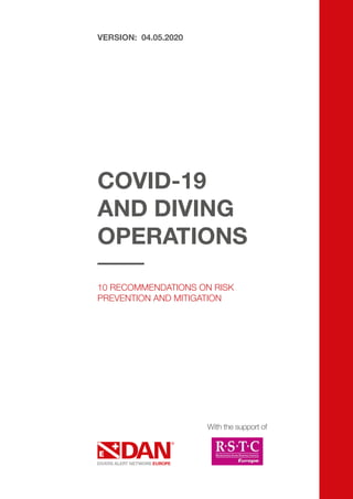 COVID-19
AND DIVING
OPERATIONS
10 RECOMMENDATIONS ON RISK
PREVENTION AND MITIGATION
With the support of
VERSION: 04.05.2020
 