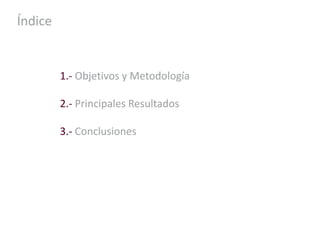 Índice
1.- Objetivos y Metodología
2.- Principales Resultados
3.- Conclusiones
 